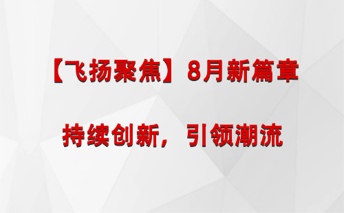 永宁【飞扬聚焦】8月新篇章 —— 持续创新，引领潮流